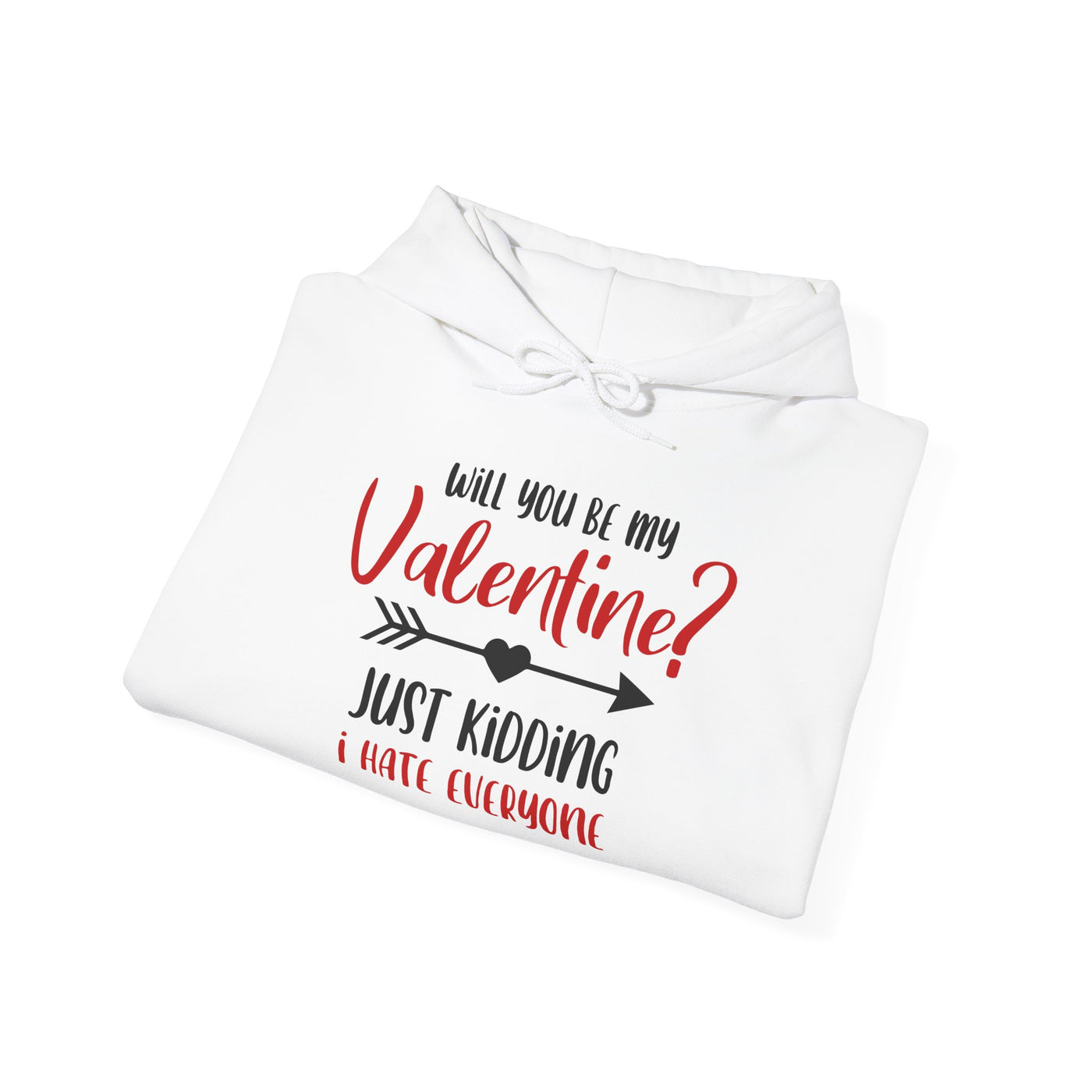 Hooded Sweatshirt - Will you be my Valentine Just kidding, I hate everyone