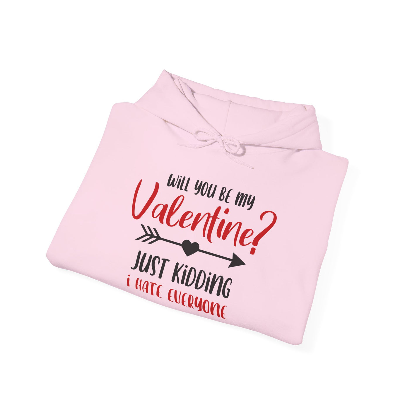 Hooded Sweatshirt - Will you be my Valentine Just kidding, I hate everyone